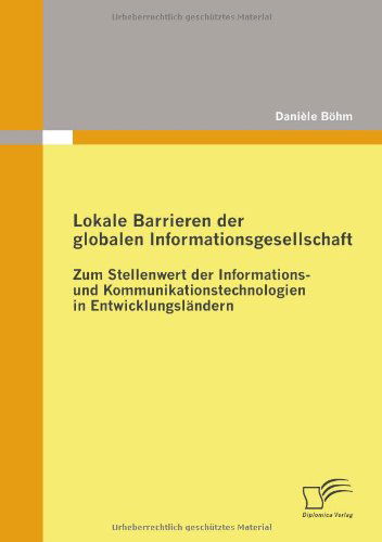 Cover for Danièle Böhm · Lokale Barrieren Der Globalen Informationsgesellschaft: Zum Stellenwert Der Informations- Und Kommunikationstechnologien in Entwicklungsländern (Paperback Book) [German edition] (2009)