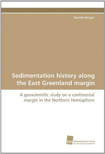 Cover for Daniela Berger · Sedimentation History Along the East Greenland Margin: a Geoscientific Study on a Continental Margin in the Northern Hemisphere (Paperback Book) (2010)