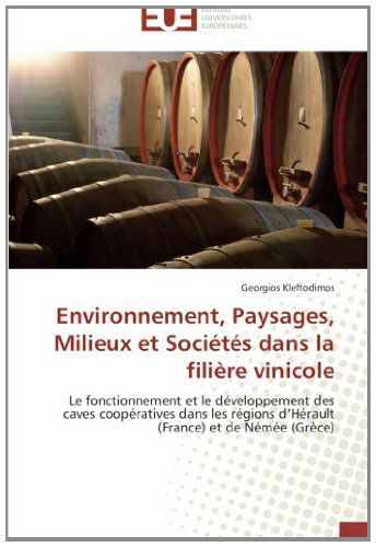 Cover for Georgios Kleftodimos · Environnement, Paysages, Milieux et Sociétés Dans La Filière Vinicole: Le Fonctionnement et Le Développement Des Caves Coopératives Dans Les Régions ... (France) et De Némée (Grèce) (French Edition) (Paperback Book) [French edition] (2018)