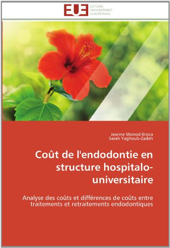 Cover for Sarah Yaghoub-zadeh · Coût De L'endodontie en Structure Hospitalo-universitaire: Analyse Des Coûts et Différences De Coûts Entre Traitements et Retraitements Endodontiques (Paperback Book) [French edition] (2018)
