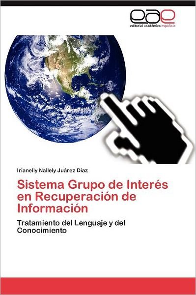 Cover for Irianelly Nallely Juárez Díaz · Sistema Grupo De Interés en Recuperación De Información: Tratamiento Del Lenguaje Y Del Conocimiento (Paperback Book) [Spanish edition] (2011)