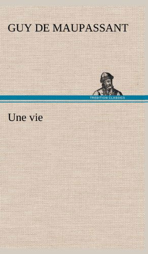 Cover for Guy De Maupassant · Une Vie (Hardcover bog) [French edition] (2012)