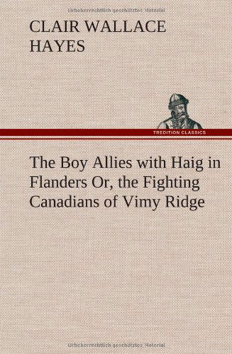 Cover for Clair W. Hayes · The Boy Allies with Haig in Flanders Or, the Fighting Canadians of Vimy Ridge (Gebundenes Buch) (2013)