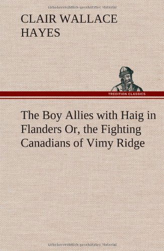 The Boy Allies with Haig in Flanders Or, the Fighting Canadians of Vimy Ridge - Clair W. Hayes - Książki - TREDITION CLASSICS - 9783849198152 - 15 stycznia 2013