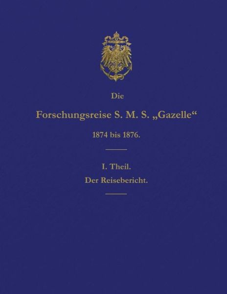 Die Forschungsreise S.M.S. Gazelle in Den Jahren 1874 Bis 1876 (Teil 1) - Reichs-Marine-Amt - Bøger - Reprint Publishing - 9783959400152 - 6. maj 2015
