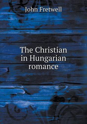 Cover for John Fretwell · The Christian in Hungarian Romance (Paperback Book) (2013)