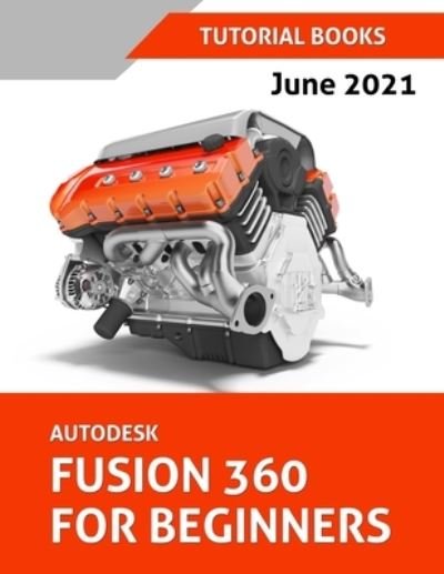 Cover for Tutorial Books · Autodesk Fusion 360 For Beginners (June 2021) (Colored) (Pocketbok) [Coloured edition] (2021)