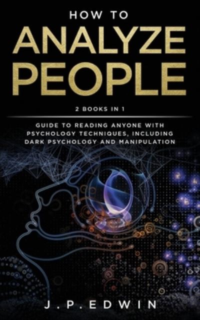 Cover for J P Edwin · How to Analyze People: 2 Books in 1 - Guide to Reading Anyone with Psychology Techniques, Including Dark Psychology and Manipulation (Paperback Book) (2019)