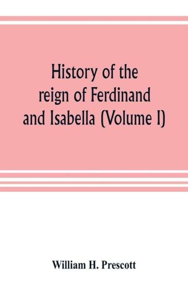 Cover for William H Prescott · History of the reign of Ferdinand and Isabella (Volume I) (Paperback Book) (2019)