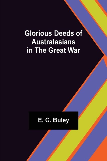 Cover for E C Buley · Glorious Deeds of Australasians in the Great War (Paperback Bog) (2021)