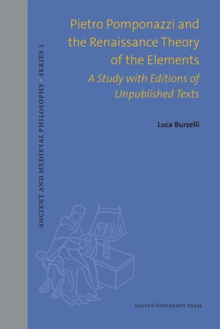 Luca Burzelli · Pietro Pomponazzi and the Renaissance Theory of the Elements: A Study with Editions of Unpublished Texts - Ancient and Medieval Philosophy - Series 1 (Gebundenes Buch) (2024)