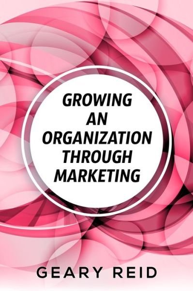 Cover for Geary Reid · Growing an Organization Through Marketing (Paperback Book) (2021)