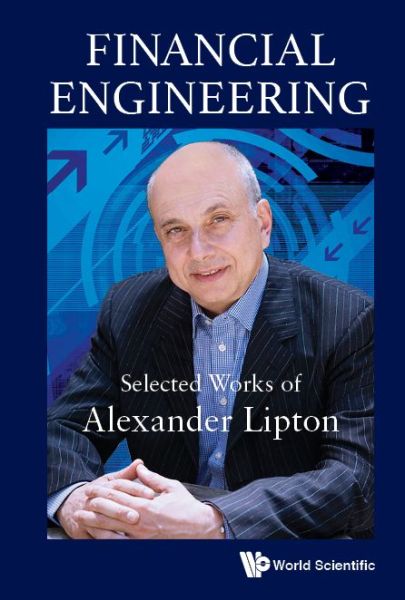 Cover for Lipton, Alexander (Abu Dhabi Investment Authority, Uae &amp; The Hebrew Univ Of Jerusalem, Israel) · Financial Engineering: Selected Works Of Alexander Lipton (Hardcover Book) (2018)