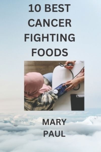 Cover for Mary Paul · 10 best cancer fighting foods (Paperback Book) (2022)