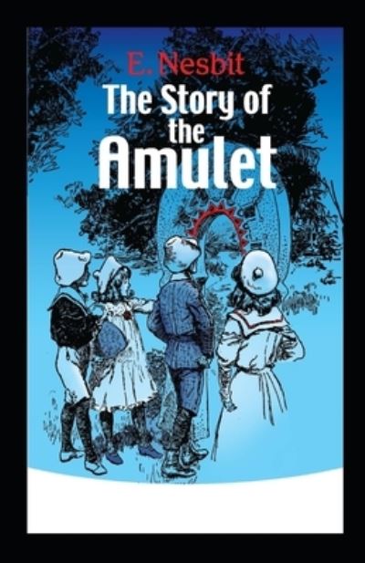 Cover for Amazon Digital Services LLC - KDP Print US · The Story of the Amulet by Edith Nesbit illustrated edition (Paperback Bog) (2022)