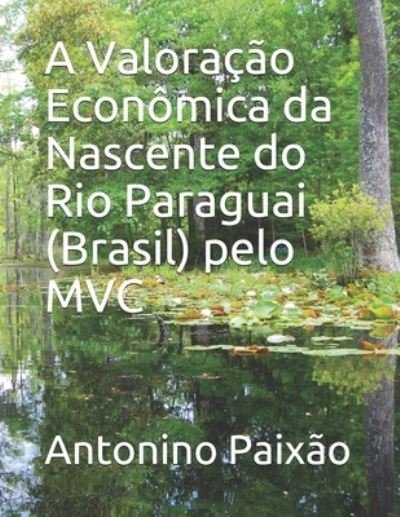 A Valoracao Economica da Nascente do Rio Paraguai (Brasil) pelo MVC - Antonino Gomes Paixao - Kirjat - Independently Published - 9798511790152 - perjantai 28. toukokuuta 2021