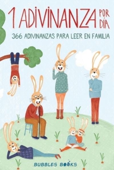 Cover for Bubbles Books · 1 Adivinanza por dia - 366 adivinanzas para leer en familia: Acertijos infantiles aptos para ninos y ninas a partir de 6 anos. Divertidos y faciles de entender, para compartir en familia - Un Dia Sin una Sonrisa Es un Dia Perdido (Paperback Book) (2021)