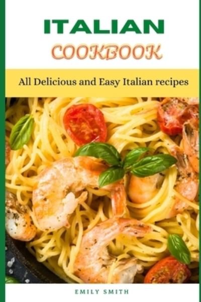 Cover for Emily Smith · Italian Cookbook: All Delicious and Easy Italian recipes (Pocketbok) (2021)