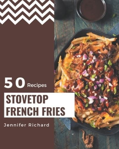 50 Stovetop French Fries Recipes - Jennifer Richard - Kirjat - Independently Published - 9798576418152 - perjantai 4. joulukuuta 2020