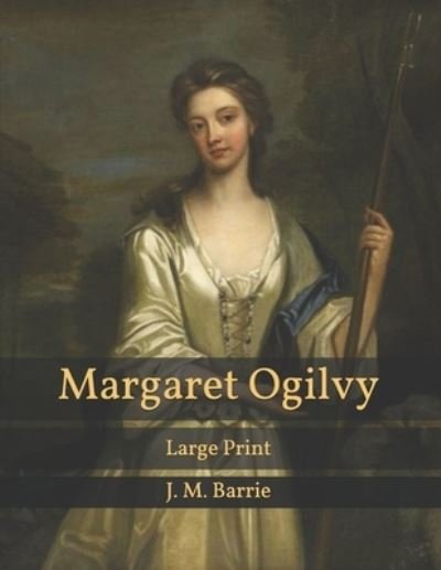 Cover for James Matthew Barrie · Margaret Ogilvy: Large Print (Paperback Bog) (2021)