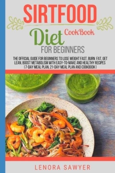 Sirtfood Diet Cookbook For Beginners - Lenora Sawyer - Kirjat - Independently Published - 9798592919152 - sunnuntai 10. tammikuuta 2021