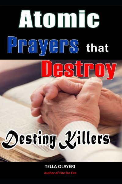 Atomic Prayers that Destroy Destiny Killers - Tella Olayeri - Bücher - Independently Published - 9798638875152 - 20. April 2020