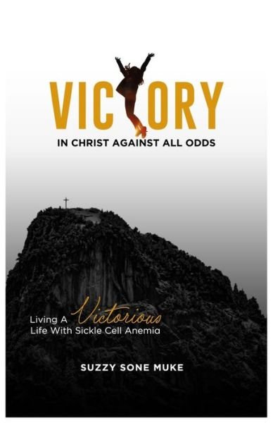 Victory In Christ Against All Odds: Living a victorious life with sickle cell anemia - Suzzy Sone Muke - Books - Independently Published - 9798707050152 - February 9, 2021