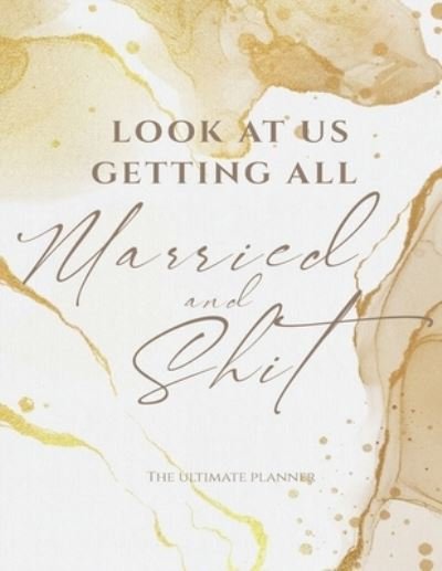 Look At Us Getting All Married And Shit The Ultimate Planner - Geekait Books - Books - Independently Published - 9798722529152 - March 16, 2021