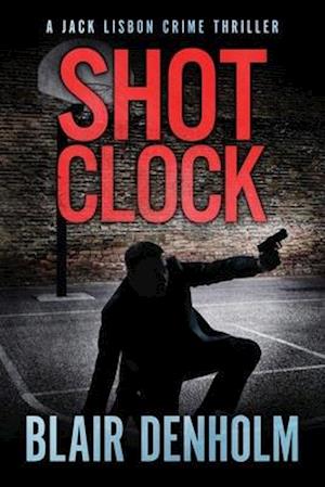 Shot Clock: A Jack Lisbon Vigilante Cop Thriller - The Fighting Detective - Blair Denholm - Książki - Independently Published - 9798737086152 - 13 kwietnia 2021