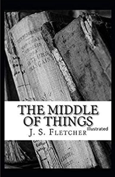 Cover for J S Fletcher · The Middle of Things Illustrated (Paperback Book) (2021)