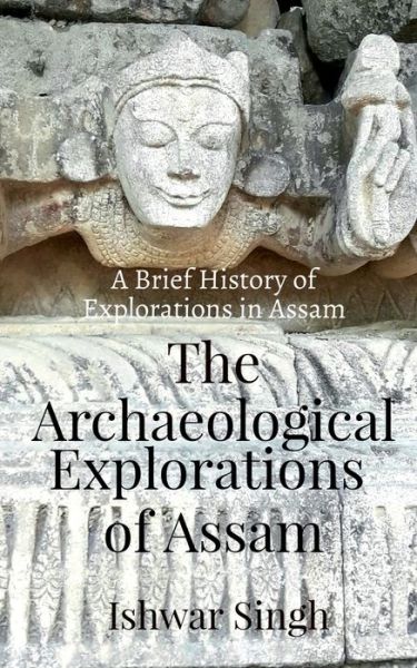 Cover for Ishwar Singh · The Archaeological Explorations of Assam (Paperback Book) (2022)