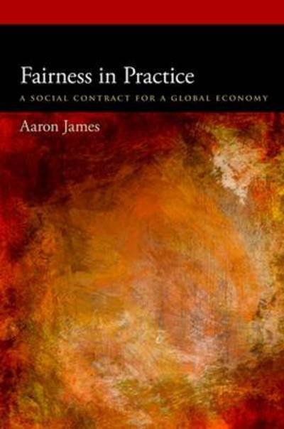Cover for Aaron James · Fairness in Practice: a Social Contract for a Global Economy - Oxford Political Philosophy (Inbunden Bok) (2012)