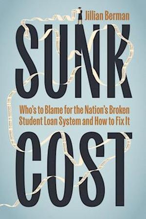 Cover for Jillian Berman · Sunk Cost: Who’s to Blame for the Nation’s Broken Student Loan System and How to Fix It (Hardcover Book) (2025)