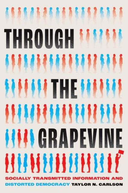 Cover for Taylor N. Carlson · Through the Grapevine: Socially Transmitted Information and Distorted Democracy - Chicago Studies in American Politics (Hardcover Book) (2024)