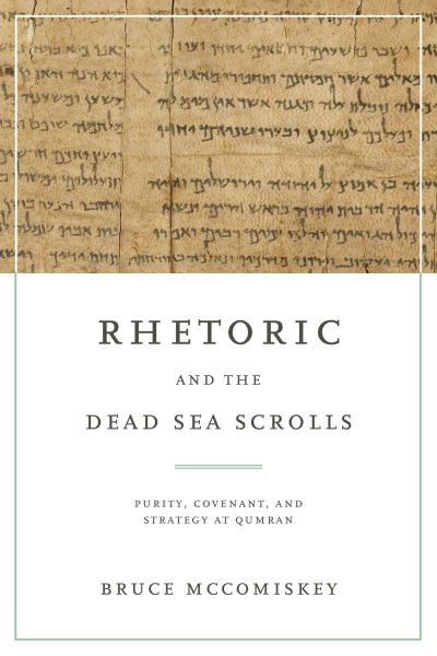 Cover for McComiskey, Bruce (Virginia Tech) · Rhetoric and the Dead Sea Scrolls: Purity, Covenant, and Strategy at Qumran (Hardcover Book) (2021)