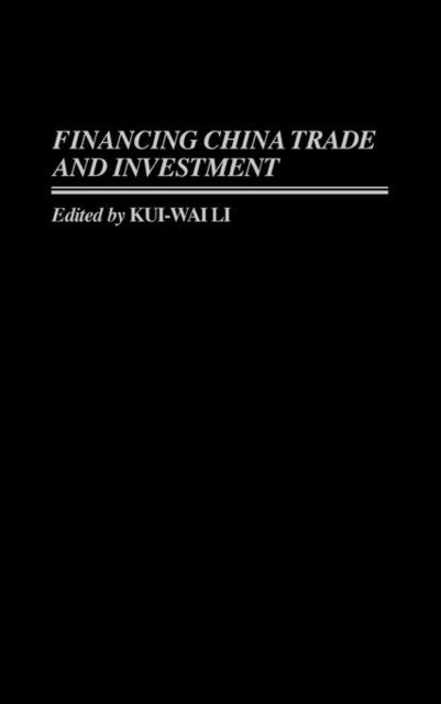 Financing China Trade and Investment - Kui Wai Li - Bøker - Bloomsbury Publishing Plc - 9780275951153 - 16. april 1997
