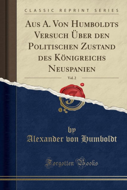 Cover for Alexander von Humboldt · Aus A. Von Humboldts Versuch UEber den Politischen Zustand des Koenigreichs Neuspanien, Vol. 2 (Classic Reprint) (Paperback Book) (2019)