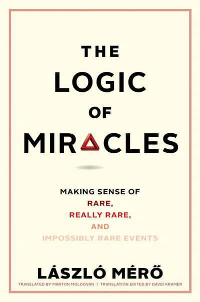 Cover for Laszlo Mero · The Logic of Miracles: Making Sense of Rare, Really Rare, and Impossibly Rare Events (Hardcover Book) (2018)