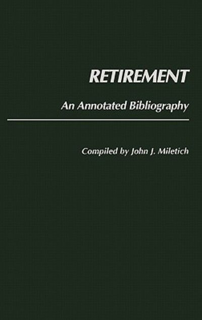 Cover for John J. Miletich · Retirement: An Annotated Bibliography - Bibliographies and Indexes in Gerontology (Hardcover Book) (1986)