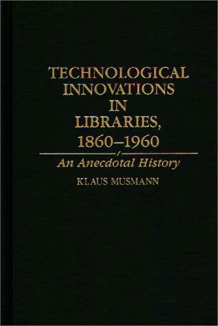 Cover for Klaus Musmann · Technological Innovations in Libraries, 1860-1960: An Anecdotal History (Hardcover Book) (1993)