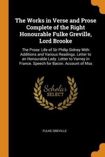 Cover for Fulke Greville · The Works in Verse and Prose Complete of the Right Honourable Fulke Greville, Lord Brooke : The Prose Life of Sir Philip Sidney with Additions and ... in France. Speech for Bacon. Account of Mss (Paperback Bog) (2018)