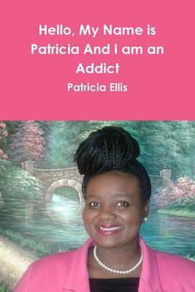 Patricia Ellis · Hello, My Name is Patricia And I am an Addict (Paperback Book) (2019)