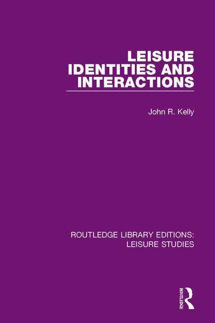 Cover for John R. Kelly · Leisure Identities and Interactions - Routledge Library Editions: Leisure Studies (Hardcover Book) (2019)