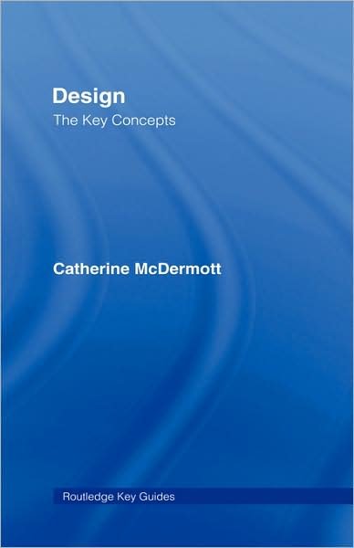 Design: The Key Concepts - Routledge Key Guides - McDermott, Catherine (Kingston University, UK) - Books - Taylor & Francis Ltd - 9780415320153 - November 20, 2007