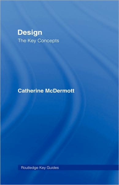 Design: The Key Concepts - Routledge Key Guides - McDermott, Catherine (Kingston University, UK) - Books - Taylor & Francis Ltd - 9780415320153 - November 20, 2007