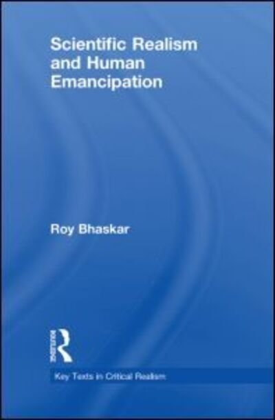 Cover for Roy Bhaskar · Scientific Realism and Human Emancipation - Classical Texts in Critical Realism Routledge Critical Realism (Hardcover Book) (2009)
