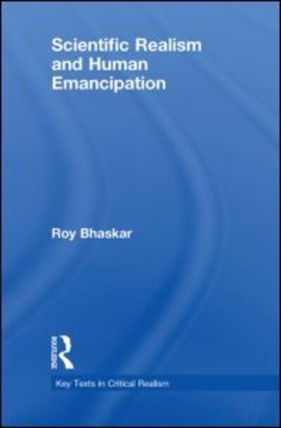 Scientific Realism and Human Emancipation - Classical Texts in Critical Realism Routledge Critical Realism - Roy Bhaskar - Książki - Taylor & Francis Ltd - 9780415490153 - 26 stycznia 2009