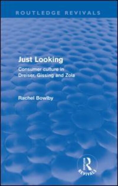 Cover for Rachel Bowlby · Just Looking (Routledge Revivals): Consumer Culture in Dreiser, Gissing and Zola - Routledge Revivals (Paperback Book) (2009)