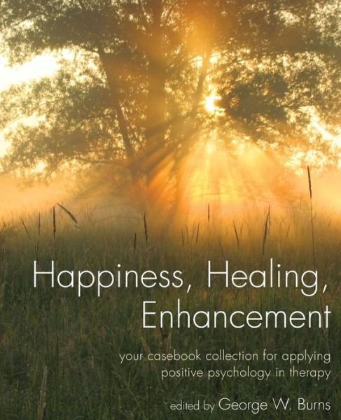 Cover for GW Burns · Happiness, Healing, Enhancement: Your Casebook Collection For Applying Positive Psychology in Therapy (Paperback Bog) (2010)