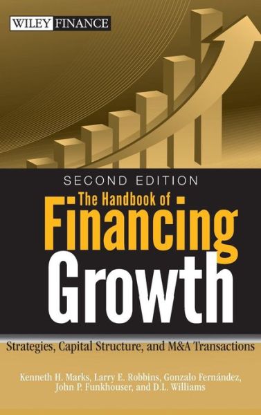 The Handbook of Financing Growth: Strategies, Capital Structure, and M&A Transactions - Wiley Finance - Marks, Kenneth H. (High Rock Partners, Inc.) - Books - John Wiley & Sons Inc - 9780470390153 - September 1, 2009